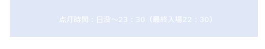 点灯時間：日没～23：30（最終入場22：30）